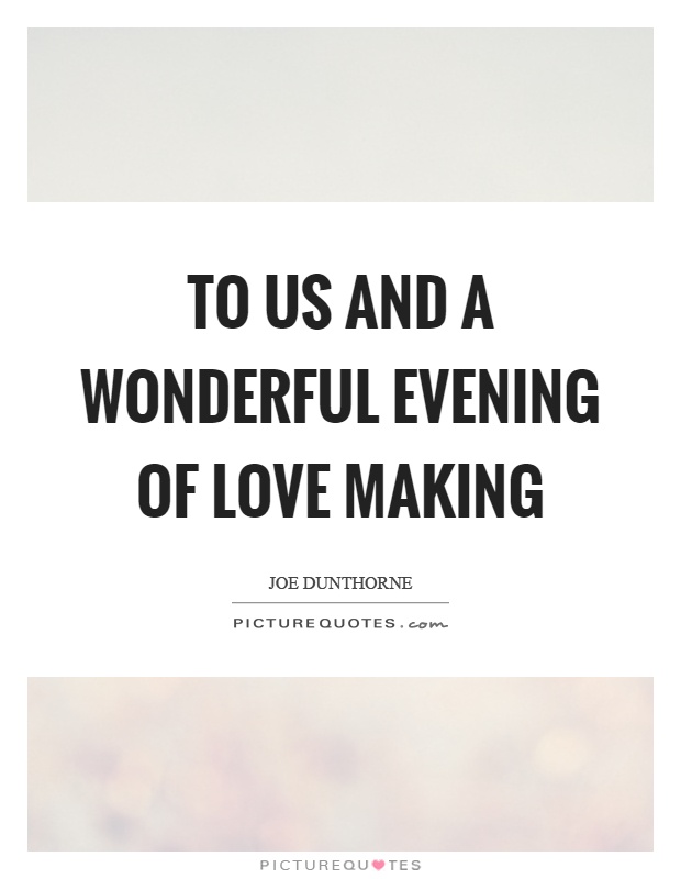 To us and a wonderful evening of love making Picture Quote #1