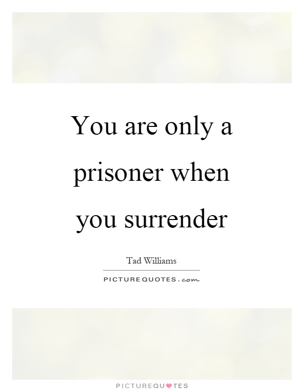 You are only a prisoner when you surrender Picture Quote #1