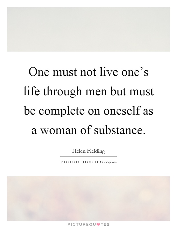 One must not live one's life through men but must be complete on oneself as a woman of substance Picture Quote #1