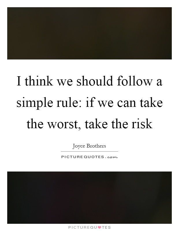 I think we should follow a simple rule: if we can take the worst, take the risk Picture Quote #1