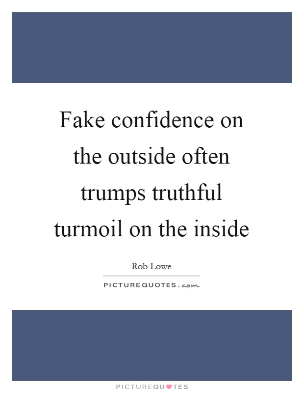 Fake confidence on the outside often trumps truthful turmoil on the inside Picture Quote #1