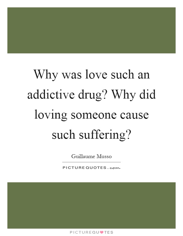 Why was love such an addictive drug? Why did loving someone cause such suffering? Picture Quote #1