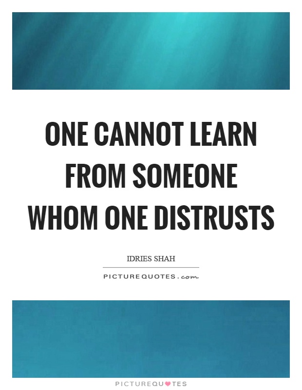 One cannot learn from someone whom one distrusts Picture Quote #1