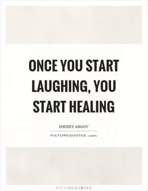 Once you start laughing, you start healing Picture Quote #1