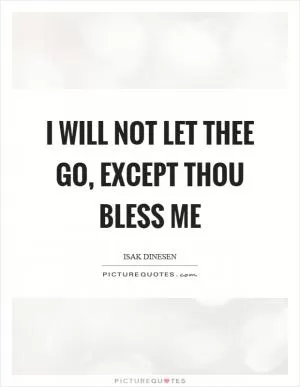 I will not let thee go, except thou bless me Picture Quote #1