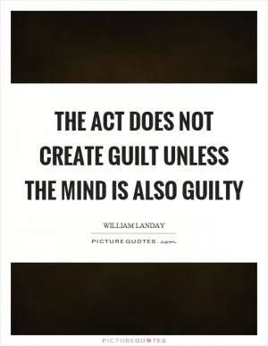 The act does not create guilt unless the mind is also guilty Picture Quote #1