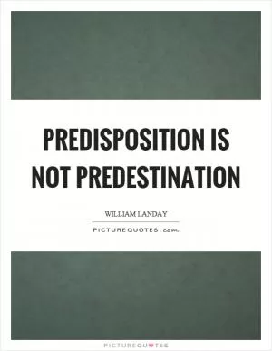 Predisposition is not predestination Picture Quote #1