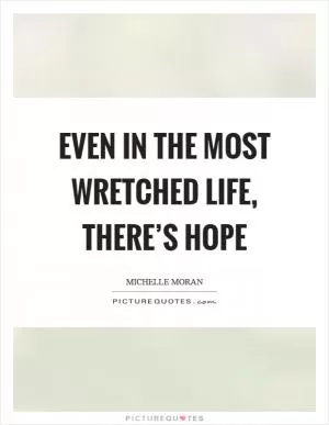 Even in the most wretched life, there’s hope Picture Quote #1