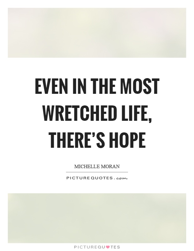 Even in the most wretched life, there's hope Picture Quote #1