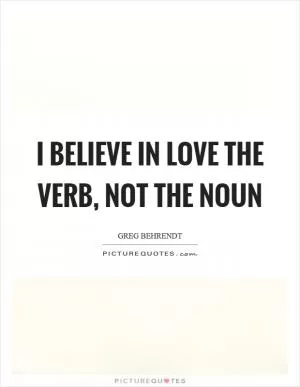 I believe in love the verb, not the noun Picture Quote #1