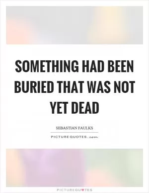 Something had been buried that was not yet dead Picture Quote #1