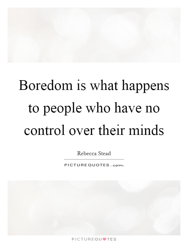 Boredom is what happens to people who have no control over their minds Picture Quote #1