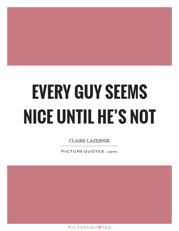 Every guy seems nice until he's not Picture Quote #1