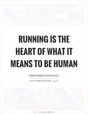 Running is the heart of what it means to be human Picture Quote #1