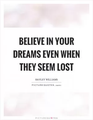 Believe in your dreams even when they seem lost Picture Quote #1