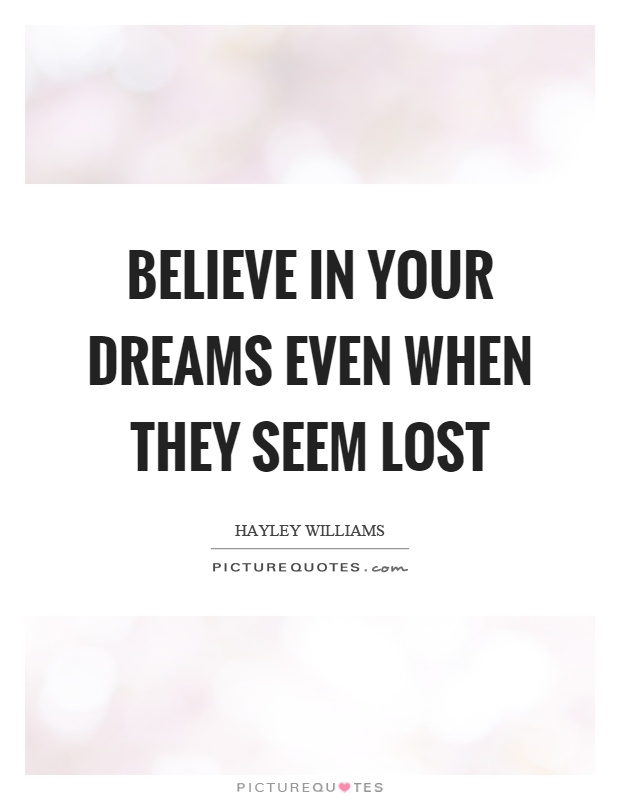 Believe in your dreams even when they seem lost Picture Quote #1
