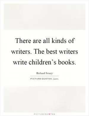 There are all kinds of writers. The best writers write children’s books Picture Quote #1
