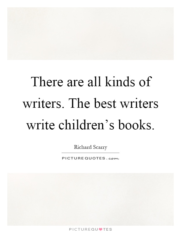 There are all kinds of writers. The best writers write children's books Picture Quote #1