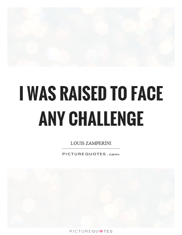 I was raised to face any challenge Picture Quote #1