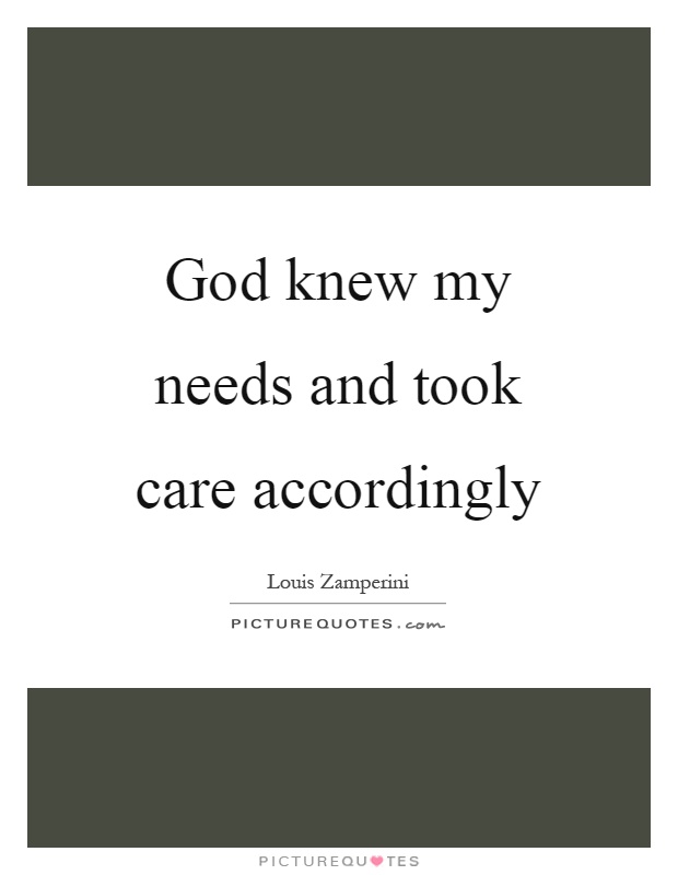 God knew my needs and took care accordingly Picture Quote #1