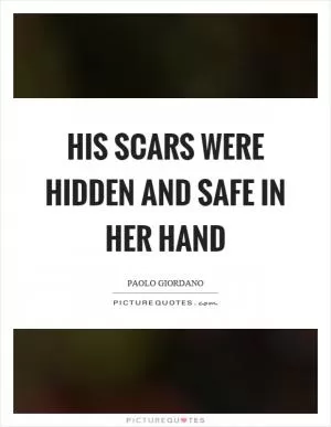 His scars were hidden and safe in her hand Picture Quote #1