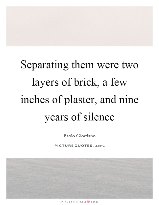 Separating them were two layers of brick, a few inches of plaster, and nine years of silence Picture Quote #1