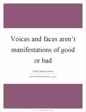 Voices and faces aren’t manifestations of good or bad Picture Quote #1