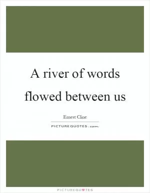 A river of words flowed between us Picture Quote #1