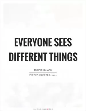 Everyone sees different things Picture Quote #1