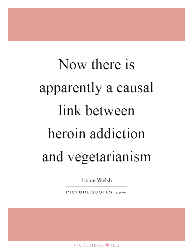 Now there is apparently a causal link between heroin addiction and vegetarianism Picture Quote #1