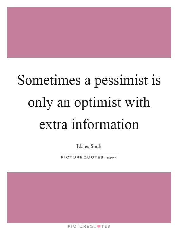 Sometimes a pessimist is only an optimist with extra information Picture Quote #1