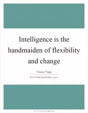 Intelligence is the handmaiden of flexibility and change Picture Quote #1