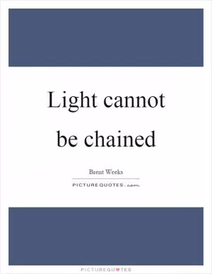 Light cannot be chained Picture Quote #1