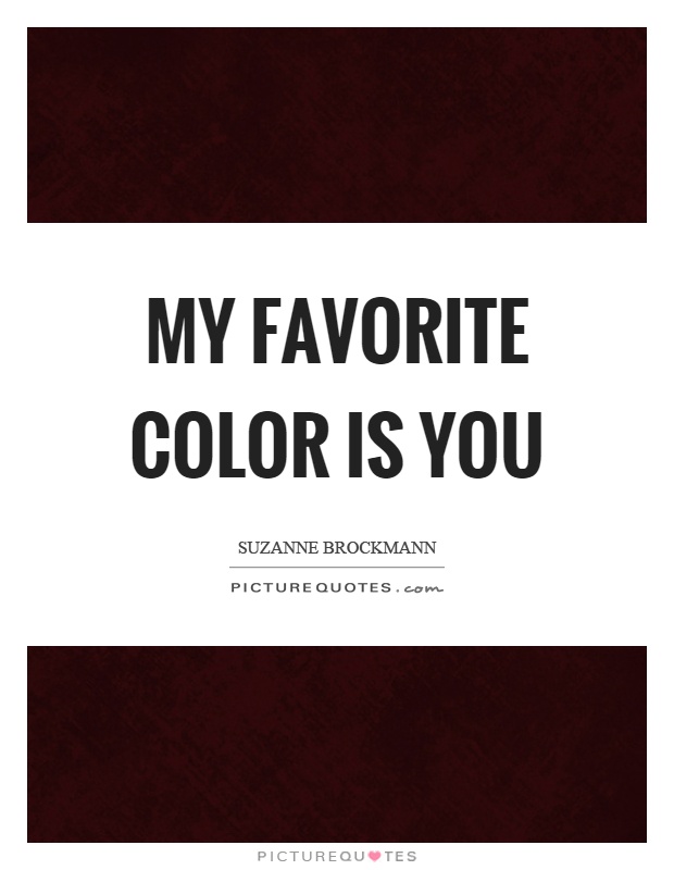 My favorite color is you Picture Quote #1