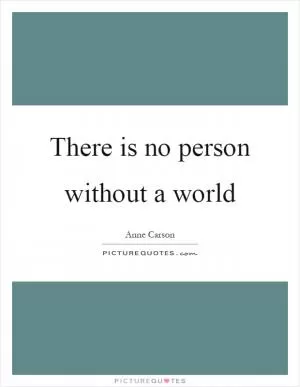 There is no person without a world Picture Quote #1