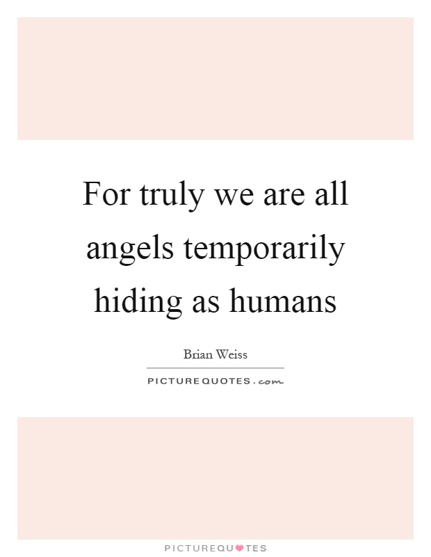 For truly we are all angels temporarily hiding as humans Picture Quote #1