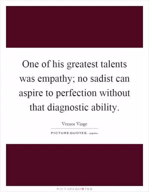 One of his greatest talents was empathy; no sadist can aspire to perfection without that diagnostic ability Picture Quote #1