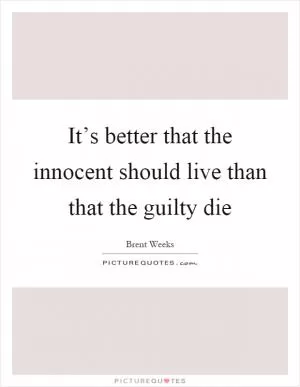 It’s better that the innocent should live than that the guilty die Picture Quote #1