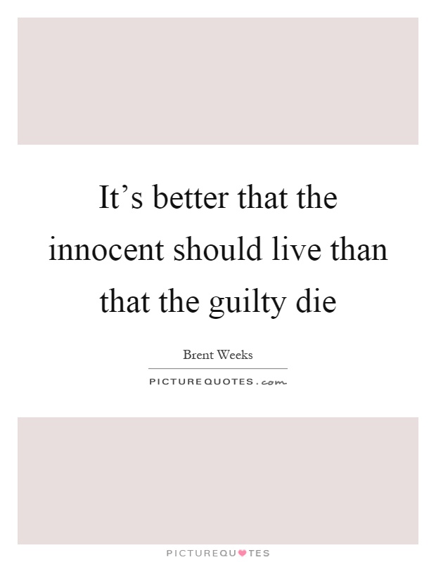 It's better that the innocent should live than that the guilty die Picture Quote #1