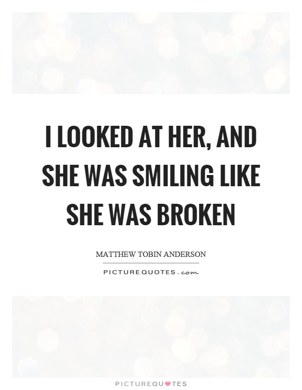 I looked at her, and she was smiling like she was broken Picture Quote #1