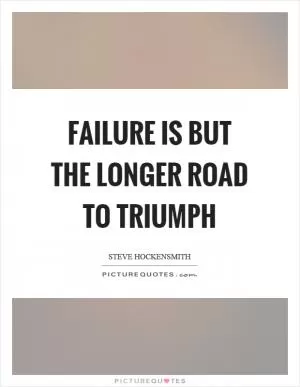 Failure is but the longer road to triumph Picture Quote #1