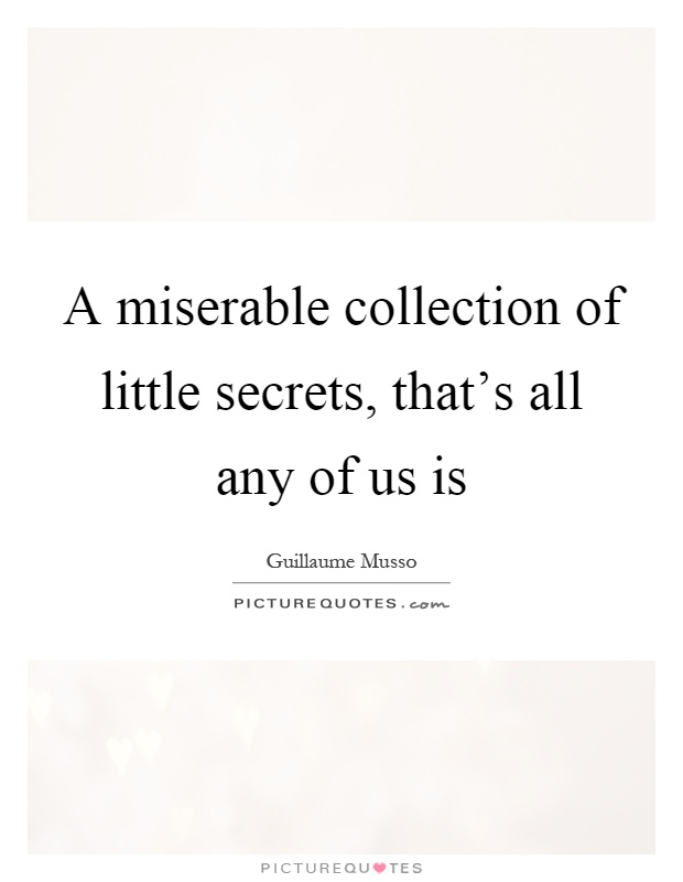 A miserable collection of little secrets, that's all any of us is Picture Quote #1