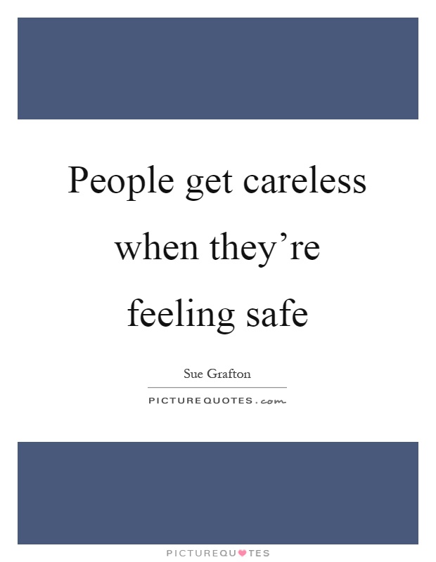 People get careless when they're feeling safe Picture Quote #1
