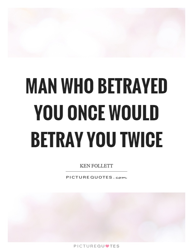 Man who betrayed you once would betray you twice Picture Quote #1