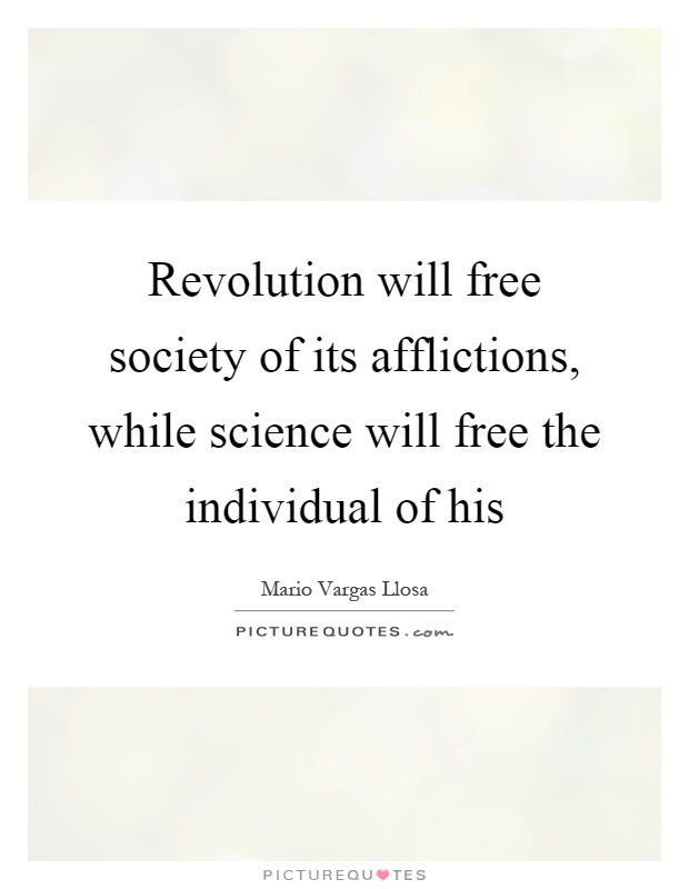 Revolution will free society of its afflictions, while science will free the individual of his Picture Quote #1