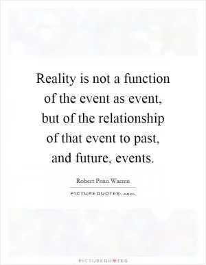 Reality is not a function of the event as event, but of the relationship of that event to past, and future, events Picture Quote #1