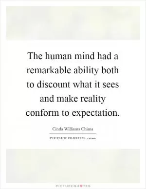 The human mind had a remarkable ability both to discount what it sees and make reality conform to expectation Picture Quote #1