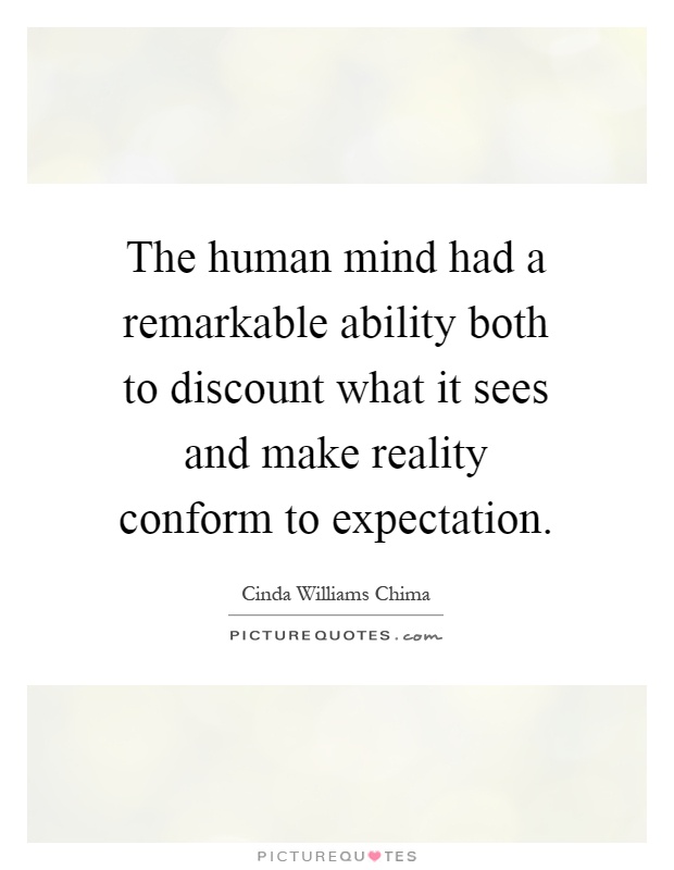 The human mind had a remarkable ability both to discount what it sees and make reality conform to expectation Picture Quote #1