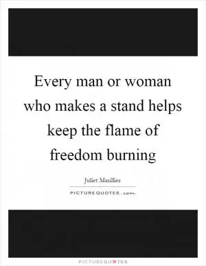 Every man or woman who makes a stand helps keep the flame of freedom burning Picture Quote #1