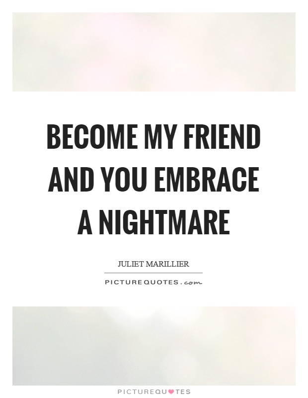 Become my friend and you embrace a nightmare Picture Quote #1